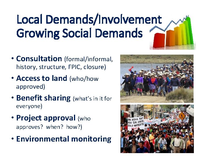 Local Demands/Involvement Growing Social Demands • Consultation (formal/informal, history, structure, FPIC, closure) • Access