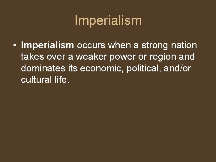 Imperialism • Imperialism occurs when a strong nation takes over a weaker power or