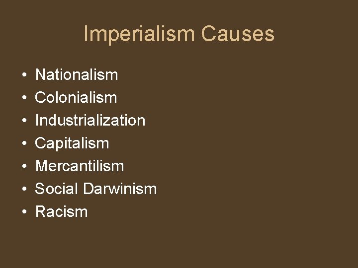 Imperialism Causes • • Nationalism Colonialism Industrialization Capitalism Mercantilism Social Darwinism Racism 