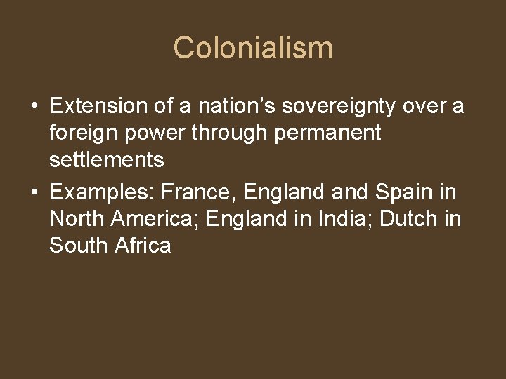 Colonialism • Extension of a nation’s sovereignty over a foreign power through permanent settlements