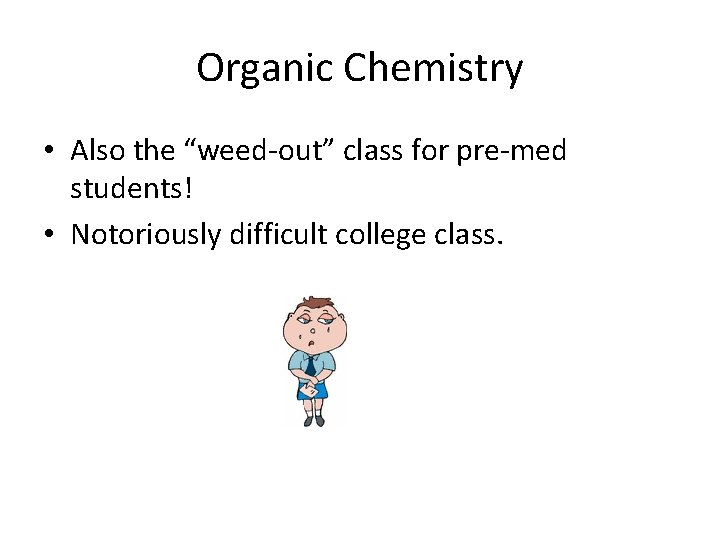 Organic Chemistry • Also the “weed-out” class for pre-med students! • Notoriously difficult college
