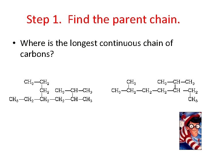 Step 1. Find the parent chain. • Where is the longest continuous chain of