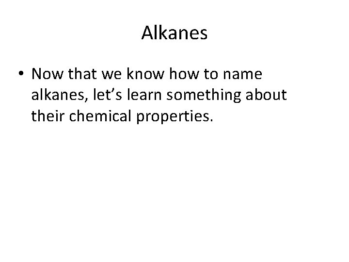 Alkanes • Now that we know how to name alkanes, let’s learn something about