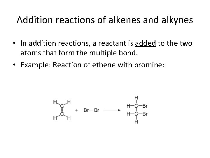 Addition reactions of alkenes and alkynes • In addition reactions, a reactant is added