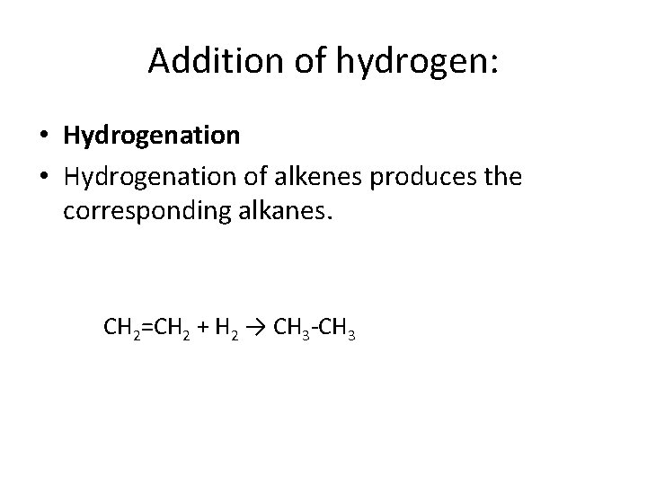Addition of hydrogen: • Hydrogenation of alkenes produces the corresponding alkanes. CH 2=CH 2