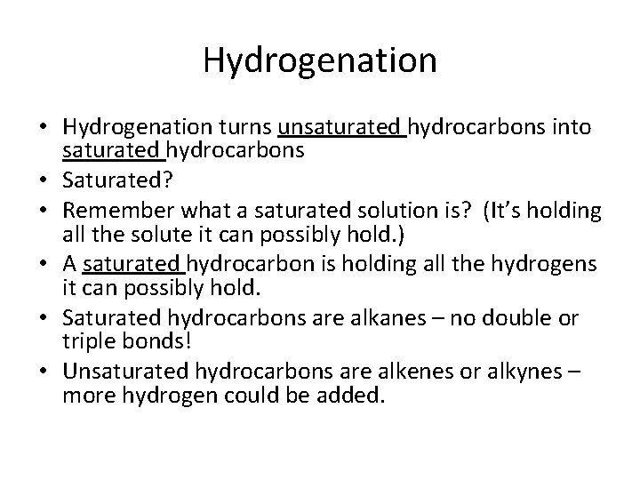 Hydrogenation • Hydrogenation turns unsaturated hydrocarbons into saturated hydrocarbons • Saturated? • Remember what