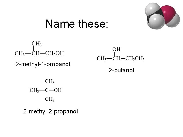 Name these: 2 -methyl-1 -propanol 2 -methyl-2 -propanol 2 -butanol 