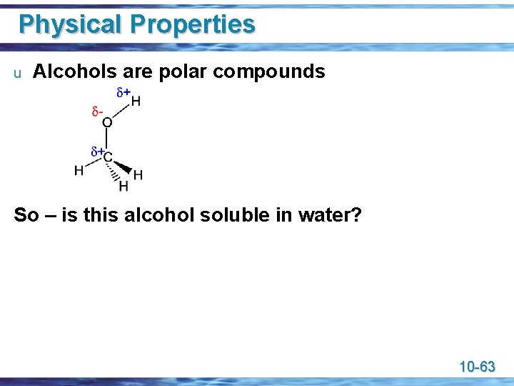 Physical Properties u Alcohols are polar compounds So – is this alcohol soluble in