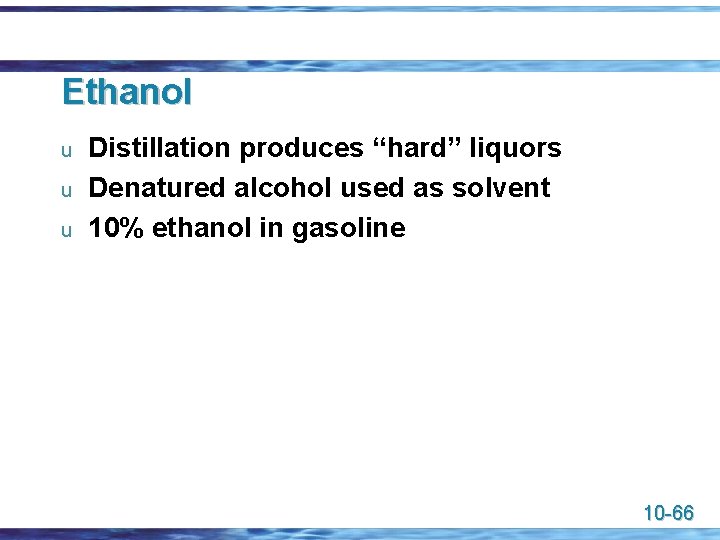 Ethanol u u u Distillation produces “hard” liquors Denatured alcohol used as solvent 10%