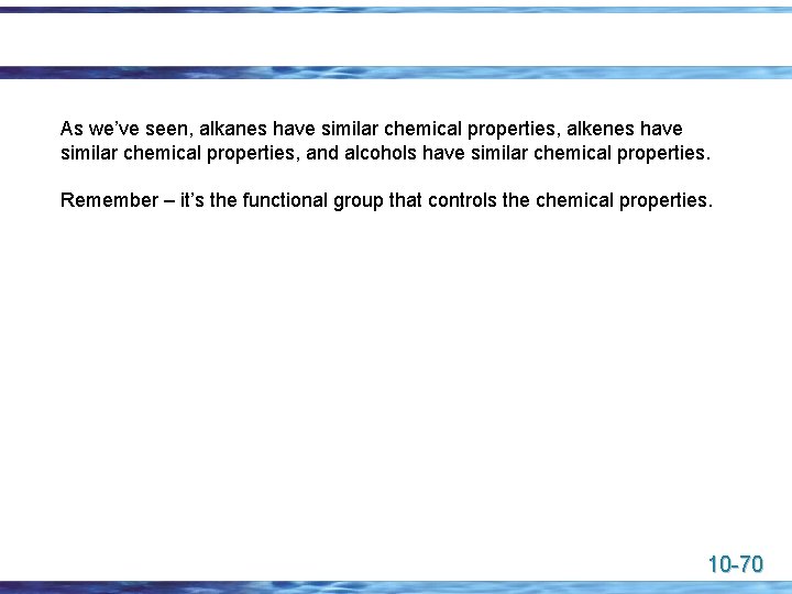 As we’ve seen, alkanes have similar chemical properties, alkenes have similar chemical properties, and