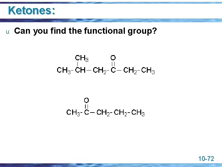 Ketones: u Can you find the functional group? 10 -72 