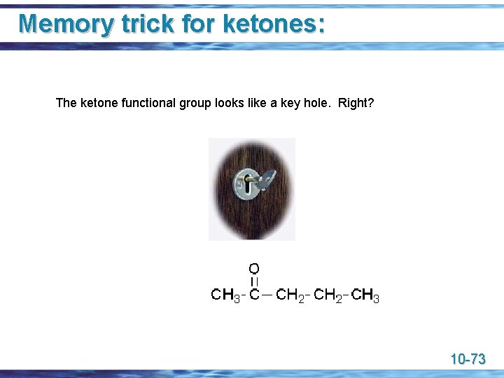 Memory trick for ketones: The ketone functional group looks like a key hole. Right?