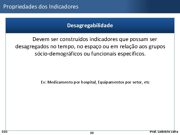 Propriedades dos Indicadores Desagregabilidade Devem ser construídos indicadores que possam ser desagregados no tempo,