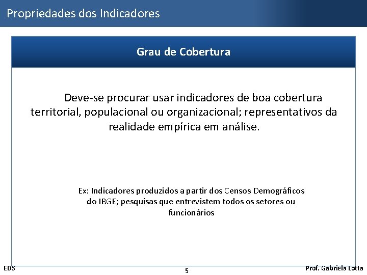 Propriedades dos Indicadores Grau de Cobertura Deve-se procurar usar indicadores de boa cobertura territorial,