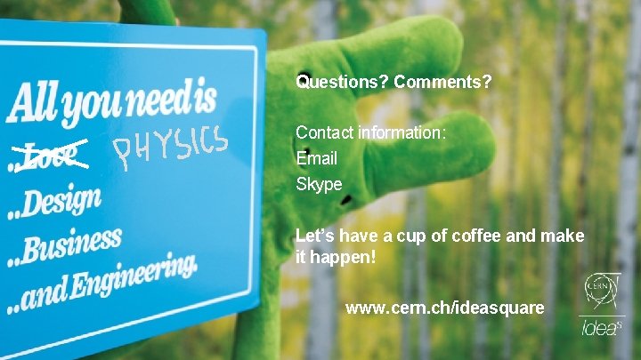 Questions? Comments? Contact information: Email Skype Let’s have a cup of coffee and make