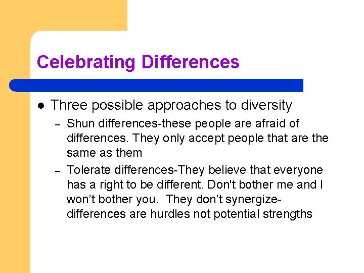 Celebrating Differences l Three possible approaches to diversity – – Shun differences-these people are