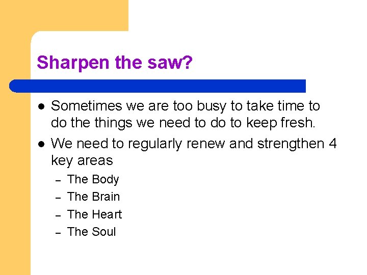 Sharpen the saw? l l Sometimes we are too busy to take time to