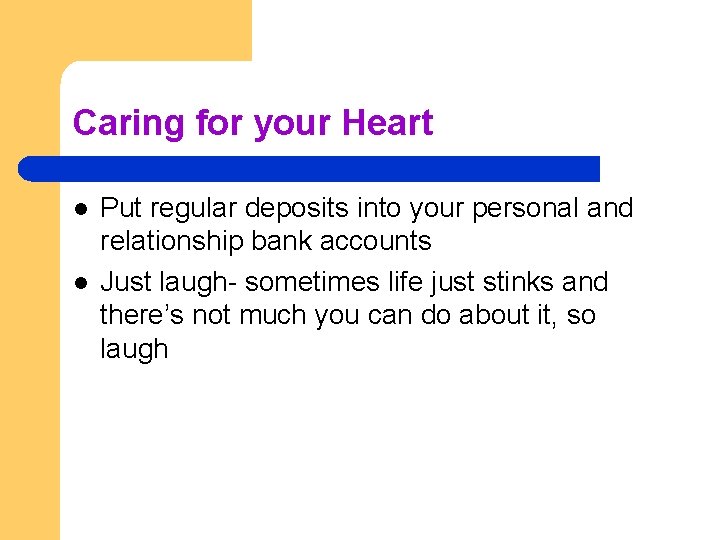 Caring for your Heart l l Put regular deposits into your personal and relationship