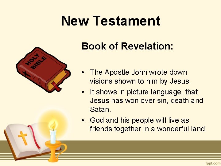 New Testament Book of Revelation: • The Apostle John wrote down visions shown to