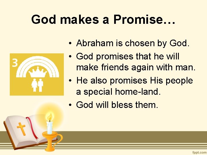 God makes a Promise… • Abraham is chosen by God. • God promises that
