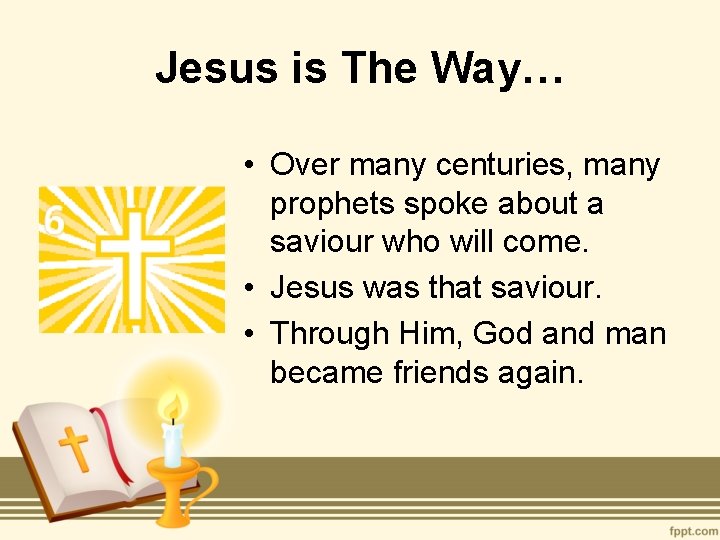 Jesus is The Way… • Over many centuries, many prophets spoke about a saviour