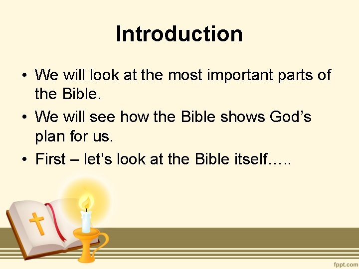 Introduction • We will look at the most important parts of the Bible. •