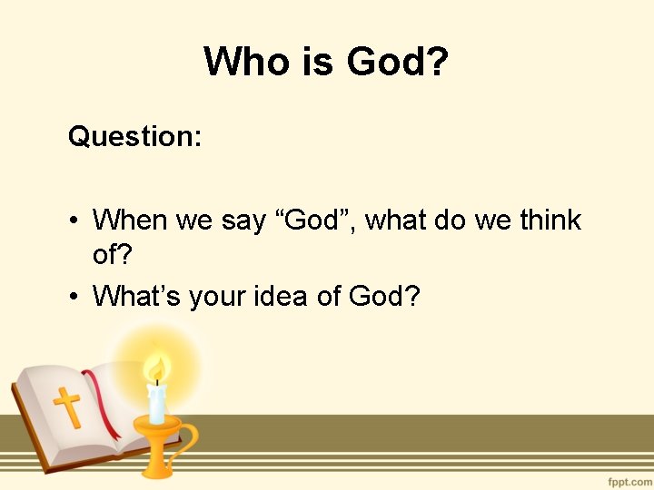 Who is God? Question: • When we say “God”, what do we think of?