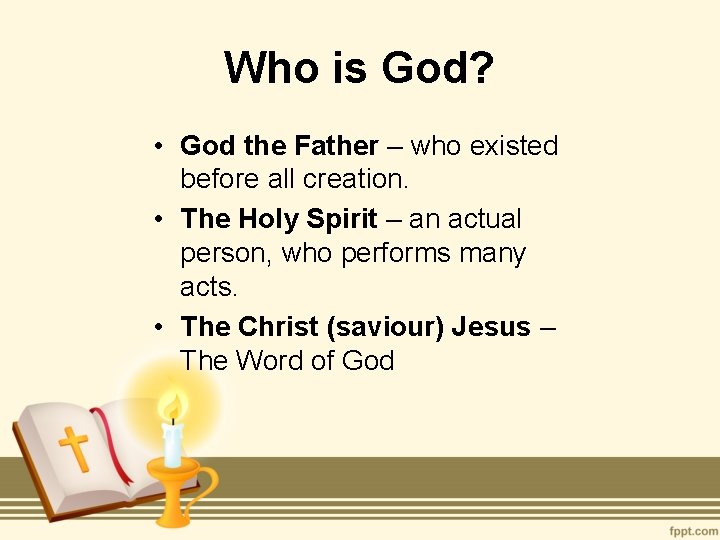 Who is God? • God the Father – who existed before all creation. •