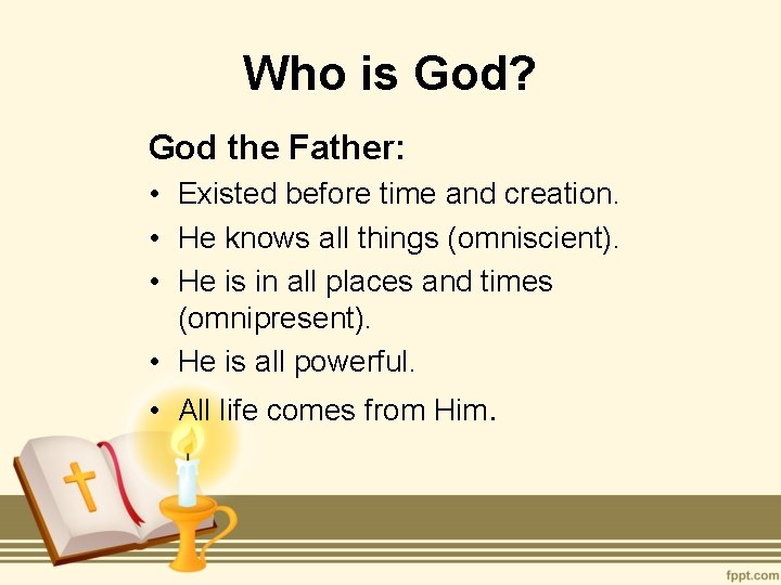 Who is God? God the Father: • Existed before time and creation. • He