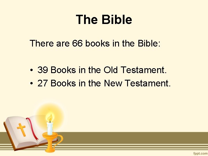 The Bible There are 66 books in the Bible: • 39 Books in the