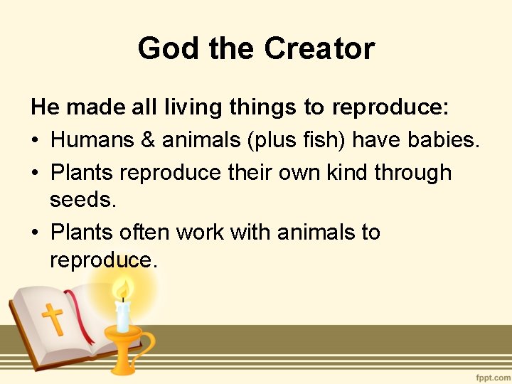 God the Creator He made all living things to reproduce: • Humans & animals