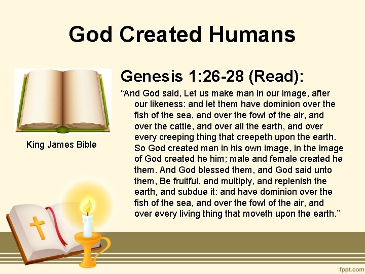 God Created Humans Genesis 1: 26 -28 (Read): King James Bible “And God said,