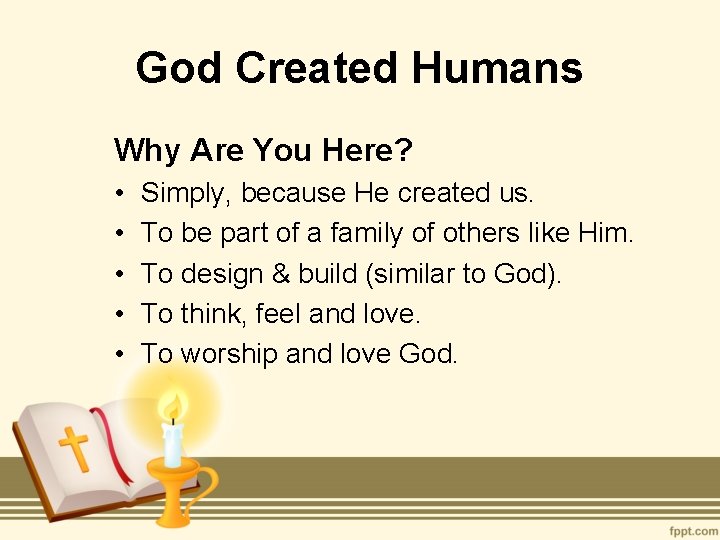 God Created Humans Why Are You Here? • • • Simply, because He created