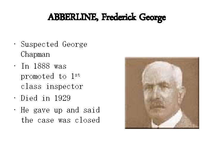 ABBERLINE, Frederick George • Suspected George Chapman • In 1888 was promoted to 1