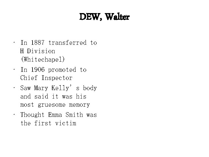 DEW, Walter • In 1887 transferred to H Division (Whitechapel) • In 1906 promoted