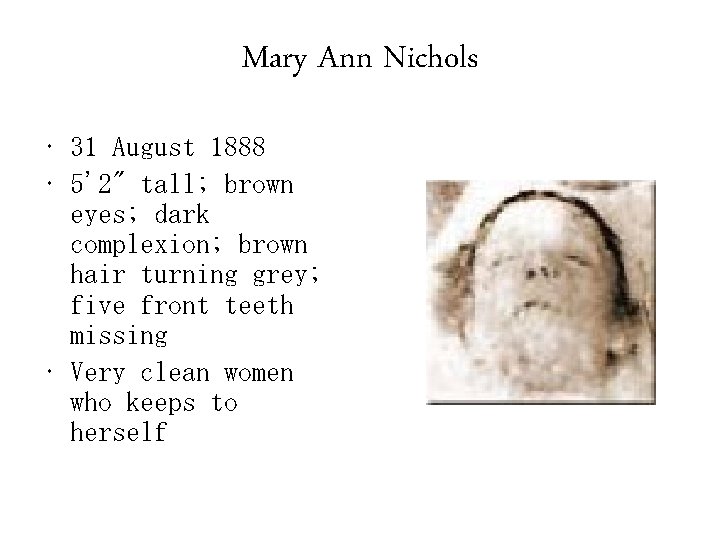 Mary Ann Nichols • 31 August 1888 • 5'2" tall; brown eyes; dark complexion;