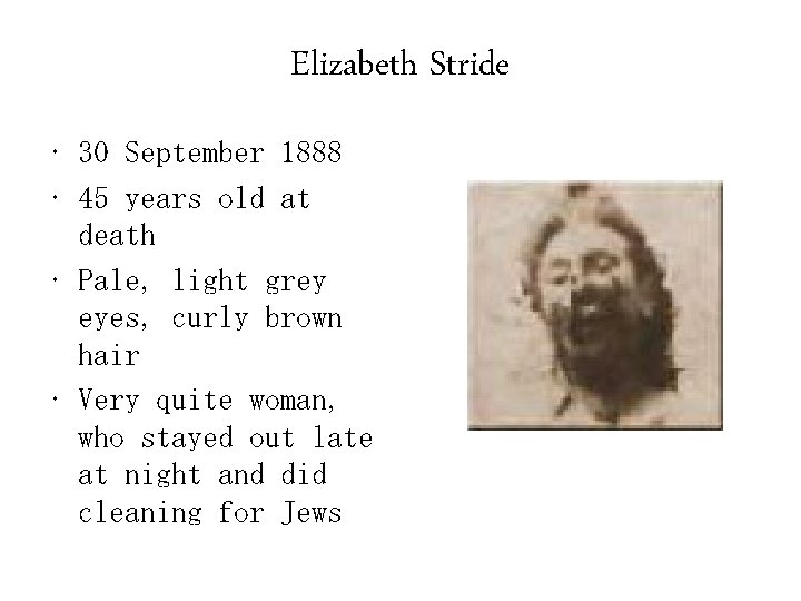 Elizabeth Stride • 30 September 1888 • 45 years old at death • Pale,