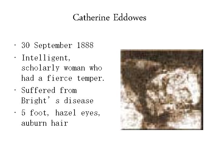 Catherine Eddowes • 30 September 1888 • Intelligent, scholarly woman who had a fierce
