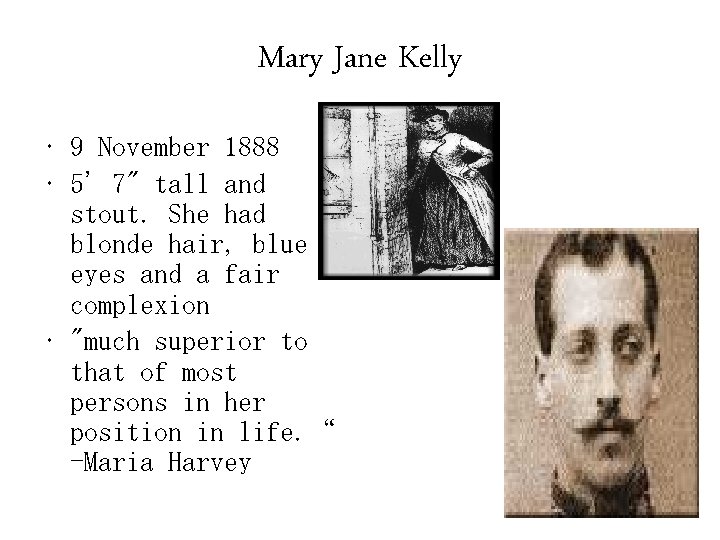 Mary Jane Kelly • 9 November 1888 • 5' 7" tall and stout. She