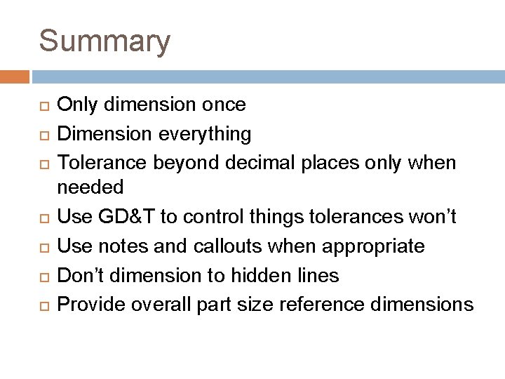 Summary Only dimension once Dimension everything Tolerance beyond decimal places only when needed Use Summary Only dimension once Dimension everything Tolerance beyond decimal places only when needed Use