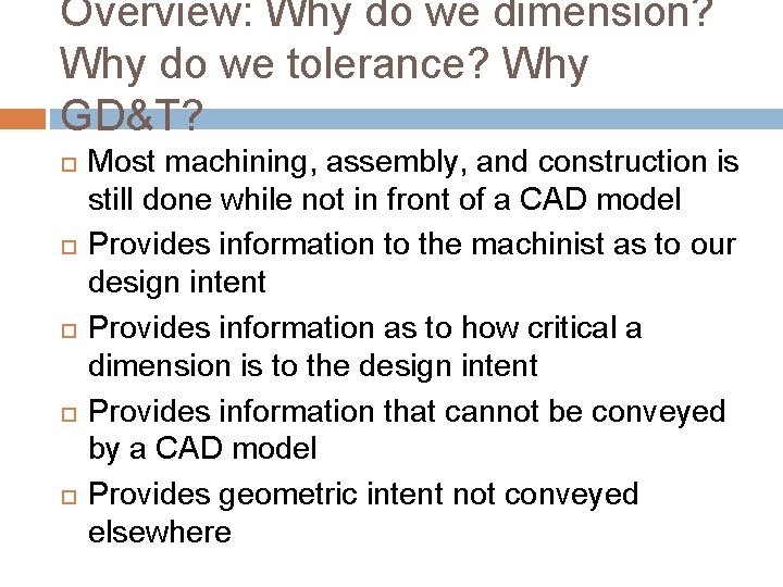 Overview: Why do we dimension? Why do we tolerance? Why GD&T? Most machining, assembly, Overview: Why do we dimension? Why do we tolerance? Why GD&T? Most machining, assembly,