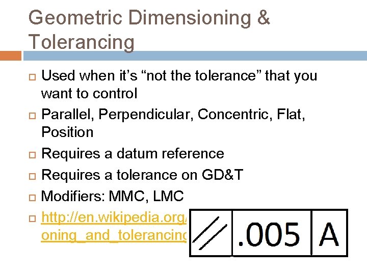 Geometric Dimensioning & Tolerancing Used when it’s “not the tolerance” that you want to Geometric Dimensioning & Tolerancing Used when it’s “not the tolerance” that you want to