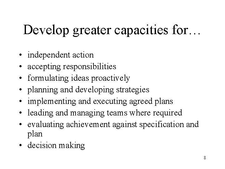 Develop greater capacities for… • • independent action accepting responsibilities formulating ideas proactively planning