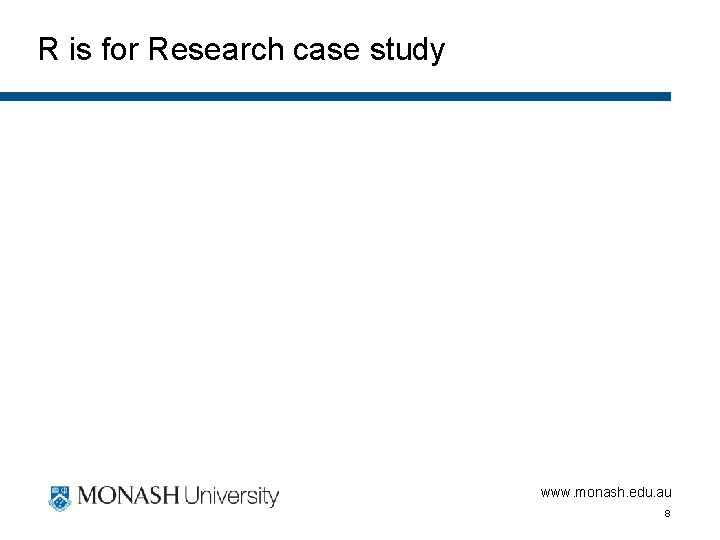 R is for Research case study www. monash. edu. au 8 