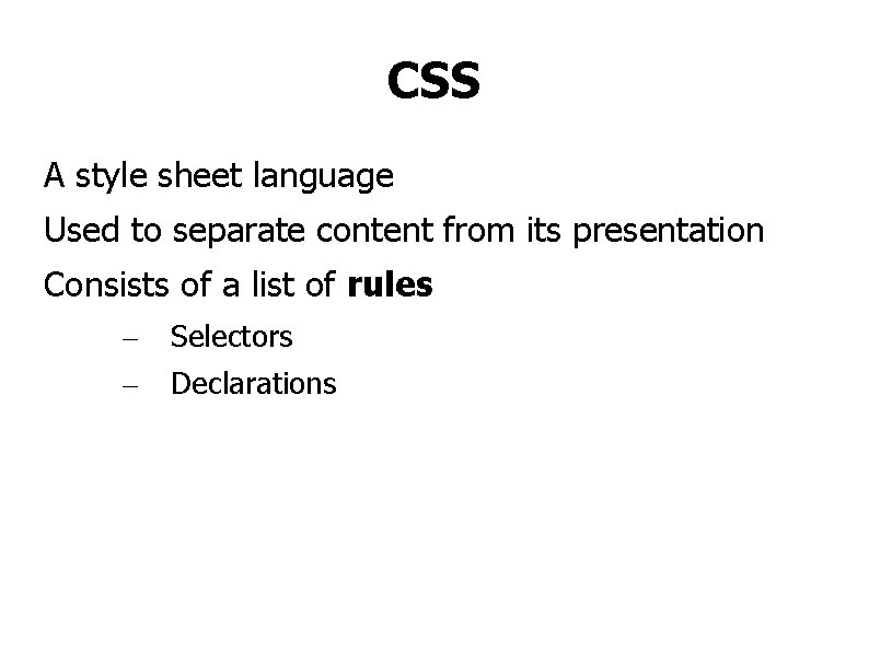 CSS A style sheet language Used to separate content from its presentation Consists of