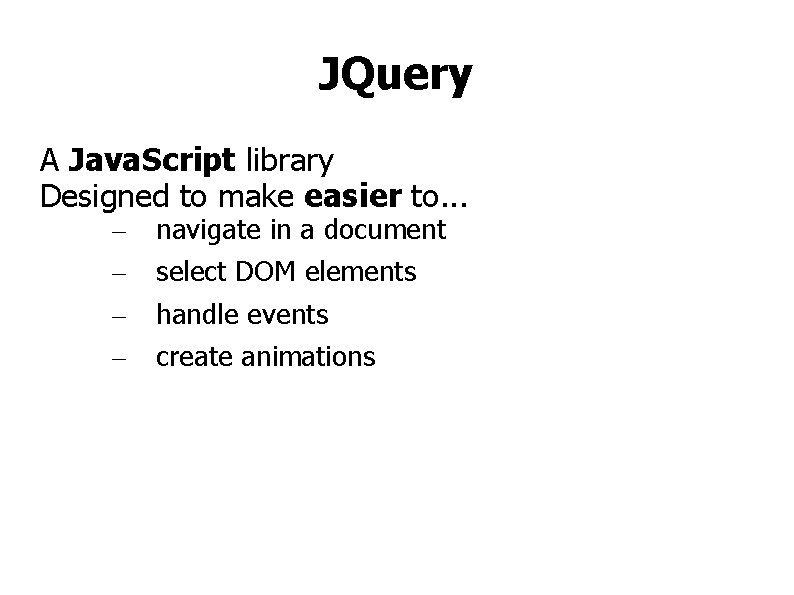 JQuery A Java. Script library Designed to make easier to. . . – –