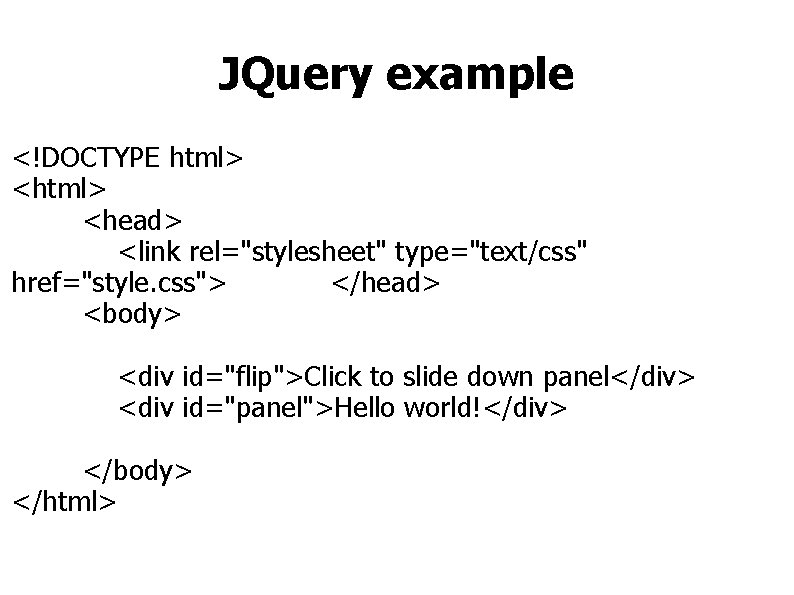 JQuery example <!DOCTYPE html> <head> <link rel="stylesheet" type="text/css" href="style. css"> </head> <body> <div id="flip">Click