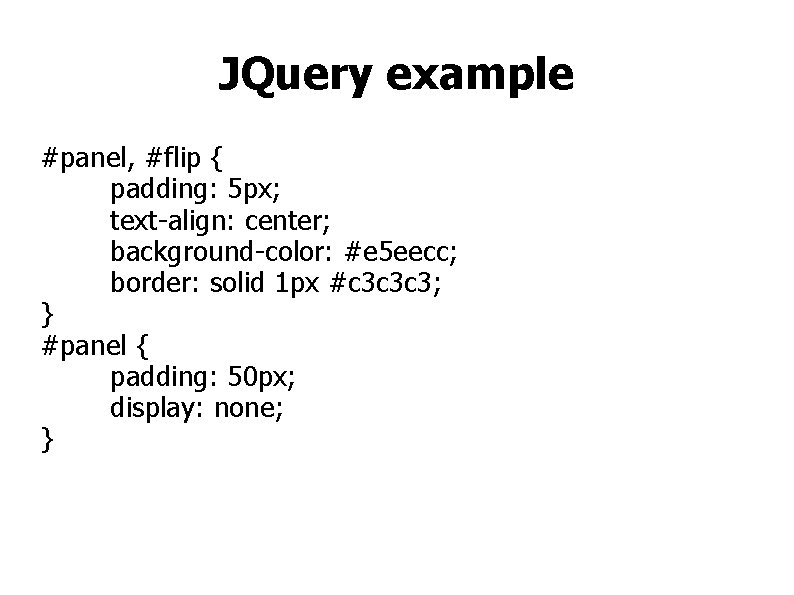 JQuery example #panel, #flip { padding: 5 px; text-align: center; background-color: #e 5 eecc;