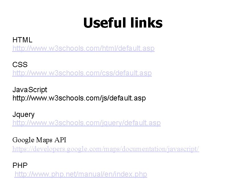 Useful links HTML http: //www. w 3 schools. com/html/default. asp CSS http: //www. w