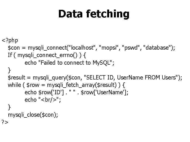 Data fetching <? php $con = mysqli_connect("localhost", "mopsi", "pswd", "database"); If ( mysqli_connect_errno() )
